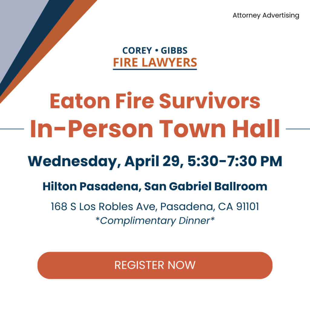 Corey Gibbs Fire Lawyers - In-Person Town Hall for Eaton Fire Survivors. Wednesday, April 29, 5:30-7:30 PM at the Hilton Pasadena, San Gabriel Ballroom (168 S Los Robles Ave, Pasadena, CA 91101). Complimentary Dinner Served. | Corey Gibbs Fire Lawyers