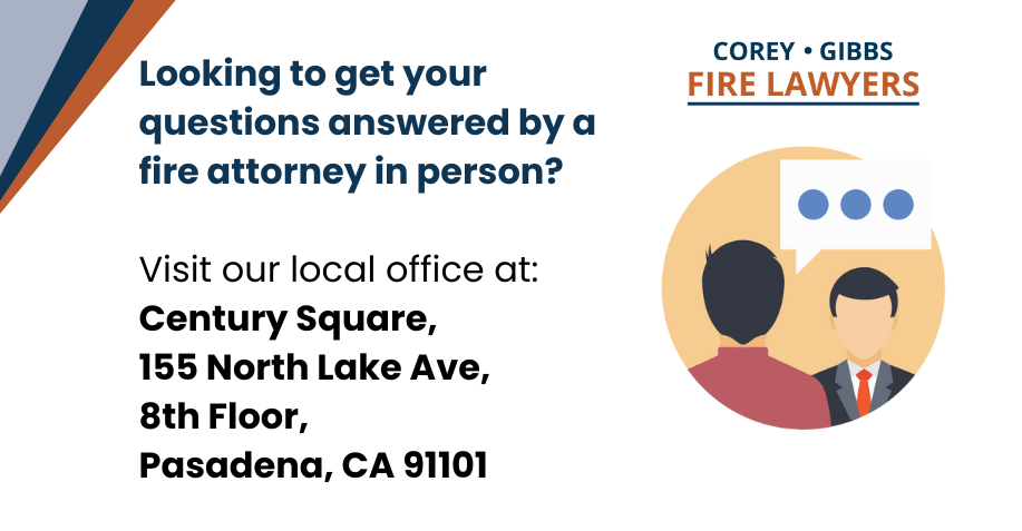 Looking to get your questions answered by a fire attorney in person? Visit our local office at: Century Square 155 North Lake Ave. 8th Floor Pasadena, CA 91101